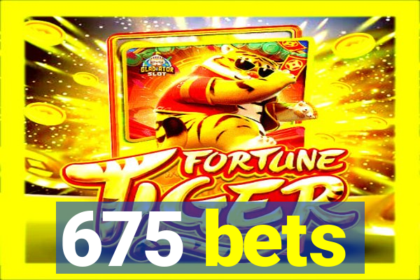675 bets
